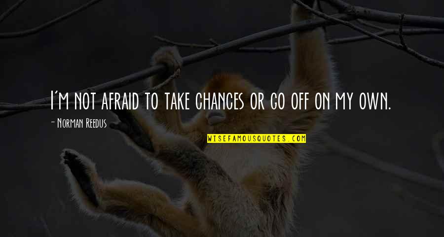 Atroz Film Quotes By Norman Reedus: I'm not afraid to take chances or go