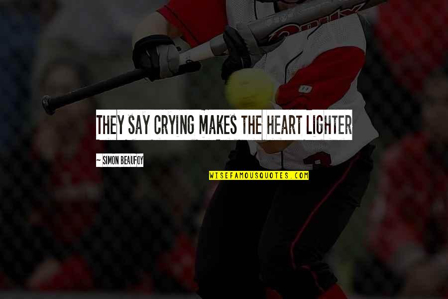 Ats Panel Quotes By Simon Beaufoy: They say crying makes the heart lighter Ats Panel Quotes By Simon Beaufoy: They say crying makes the heart lighter
