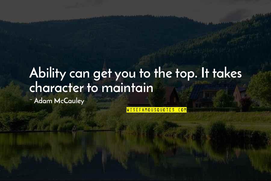 Atsakyk Quotes By Adam McCauley: Ability can get you to the top. It Atsakyk Quotes By Adam McCauley: Ability can get you to the top. It