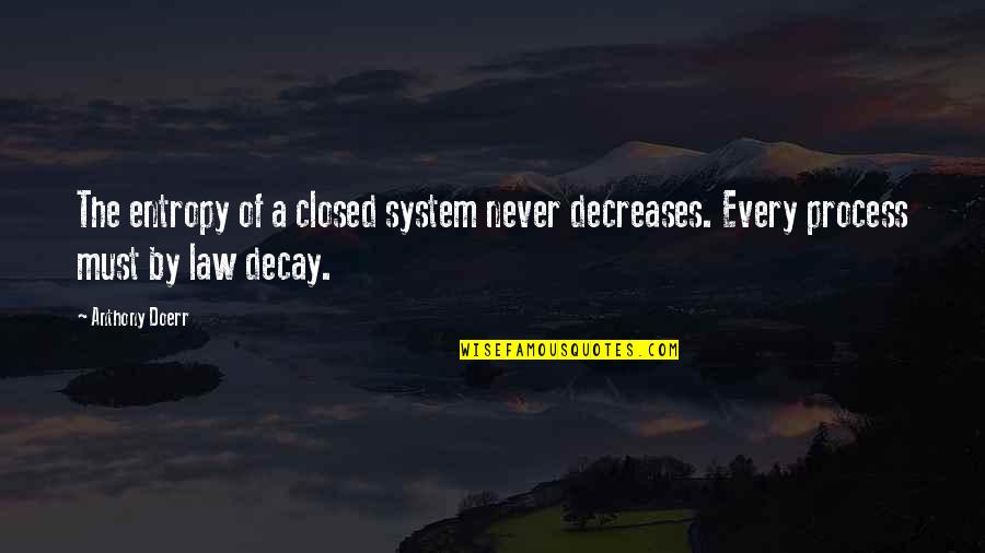 Atsakyk Quotes By Anthony Doerr: The entropy of a closed system never decreases.