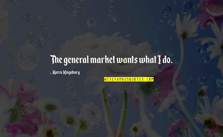 Atsakyk Quotes By Karen Kingsbury: The general market wants what I do.
