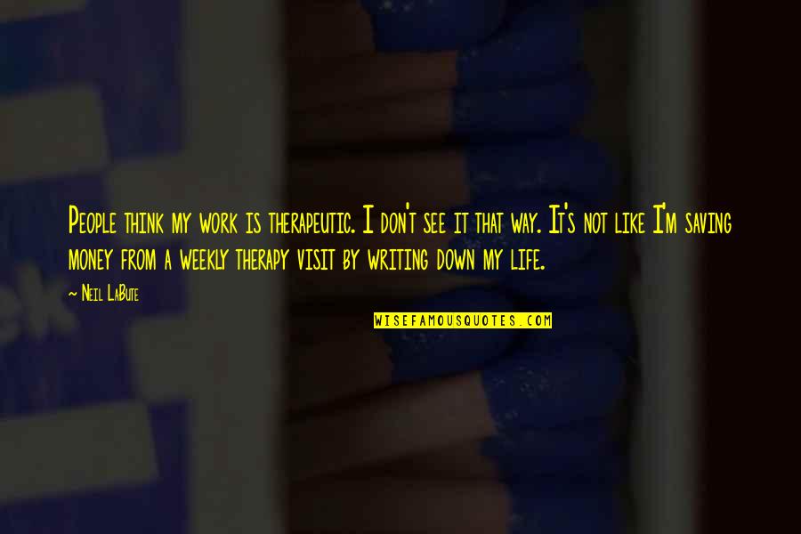 Atsakyk Quotes By Neil LaBute: People think my work is therapeutic. I don't Atsakyk Quotes By Neil LaBute: People think my work is therapeutic. I don't