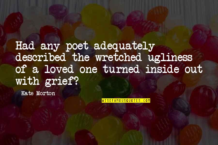 Atsakymai Quotes By Kate Morton: Had any poet adequately described the wretched ugliness