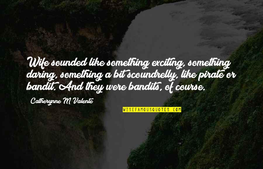 Atsara Recipes Quotes By Catherynne M Valente: Wife sounded like something exciting, something daring, something Atsara Recipes Quotes By Catherynne M Valente: Wife sounded like something exciting, something daring, something