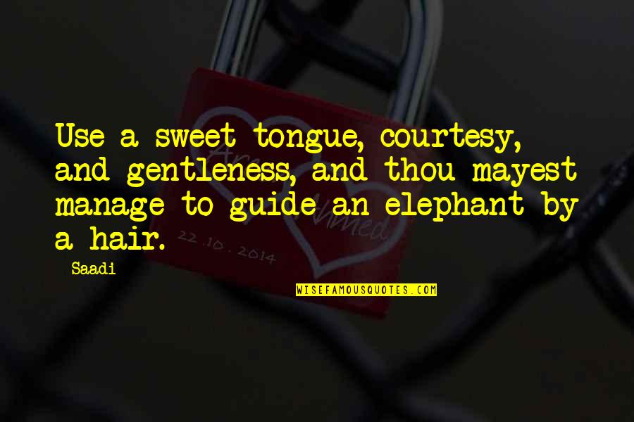 Atsargiai Duzta Quotes By Saadi: Use a sweet tongue, courtesy, and gentleness, and Atsargiai Duzta Quotes By Saadi: Use a sweet tongue, courtesy, and gentleness, and