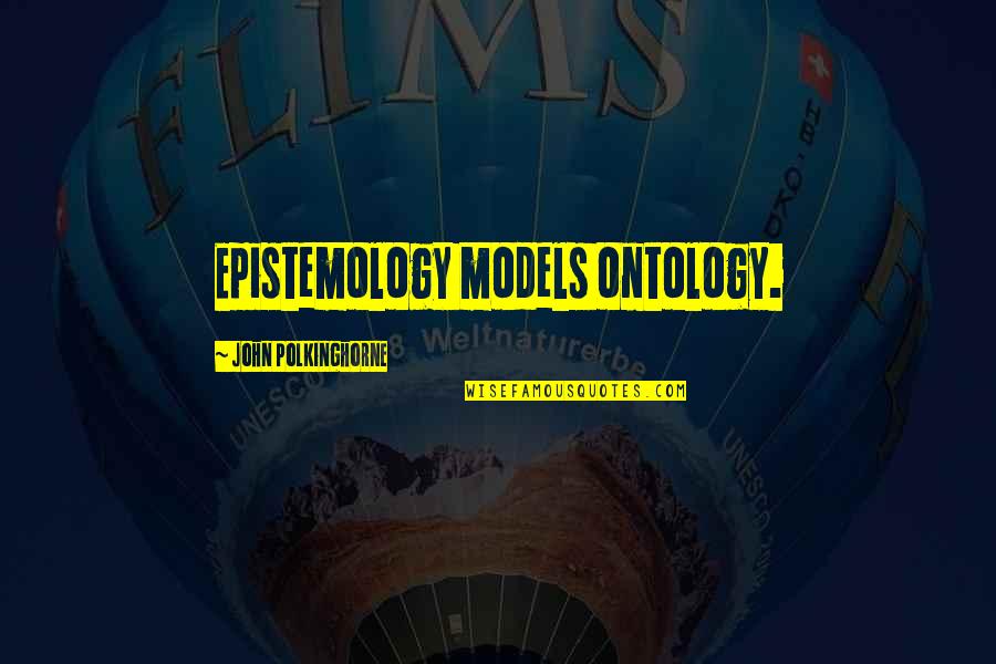 Atsargiai Moterys Quotes By John Polkinghorne: Epistemology models ontology.