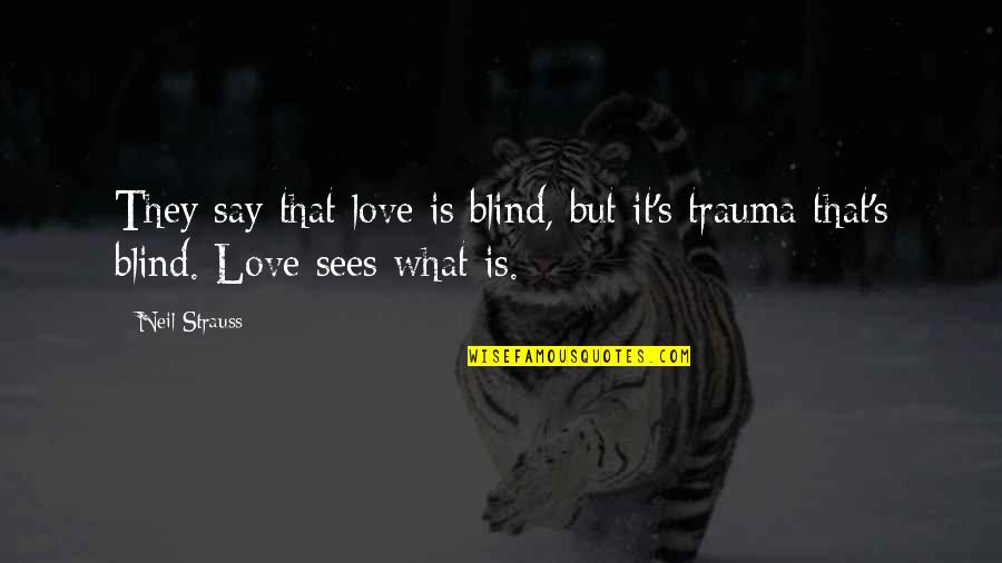Atsargiai Moterys Quotes By Neil Strauss: They say that love is blind, but it's