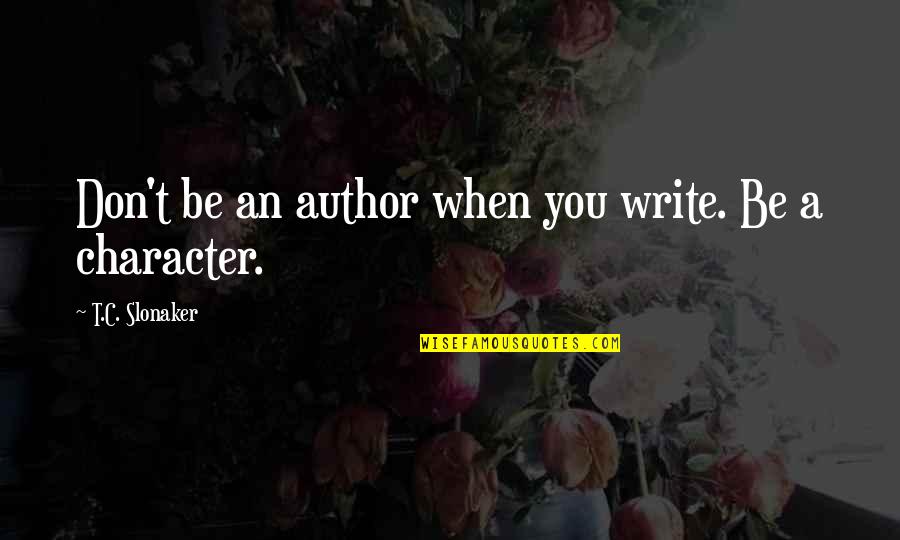 Atsargiai Moterys Quotes By T.C. Slonaker: Don't be an author when you write. Be