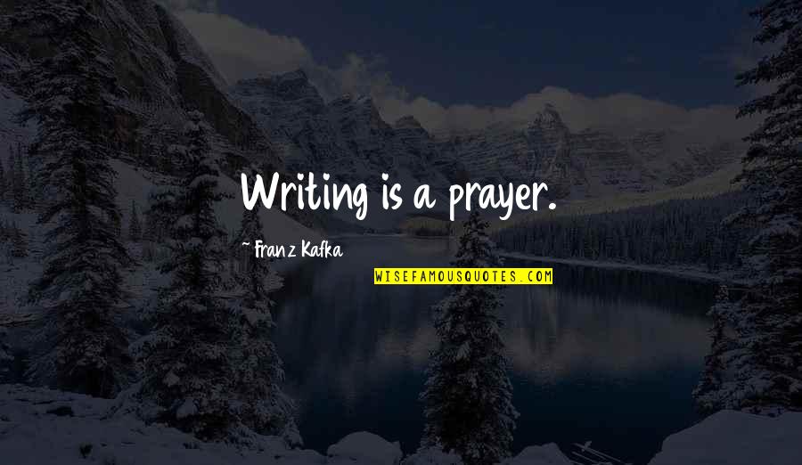 Atsisakyti Pensijos Quotes By Franz Kafka: Writing is a prayer.
