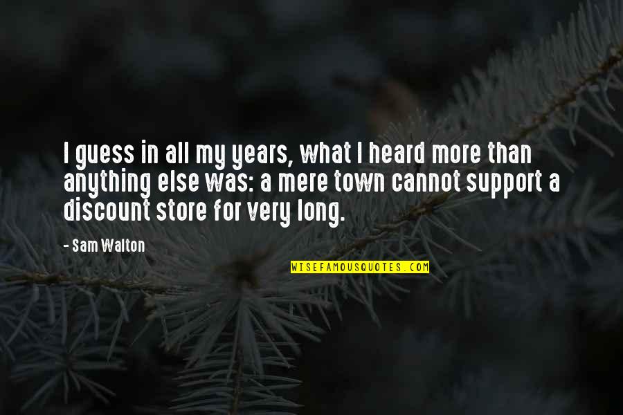 Atskirimui Quotes By Sam Walton: I guess in all my years, what I
