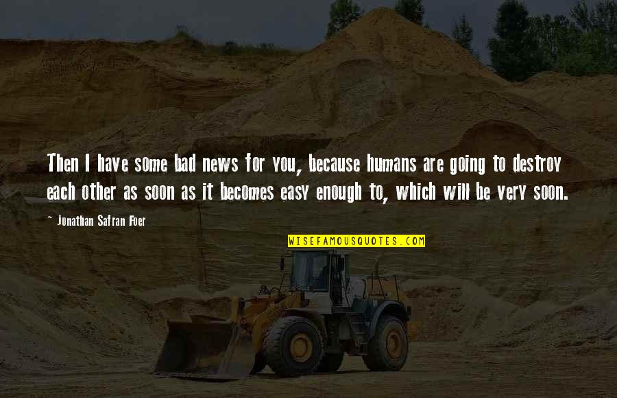 Atspindziu Quotes By Jonathan Safran Foer: Then I have some bad news for you,