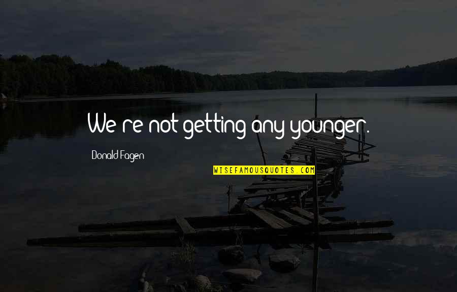 Atsuhiro Mha Quotes By Donald Fagen: We're not getting any younger.