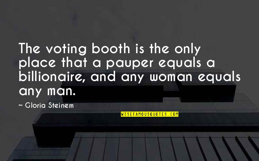 Atsuhiro Sato Quotes By Gloria Steinem: The voting booth is the only place that Atsuhiro Sato Quotes By Gloria Steinem: The voting booth is the only place that