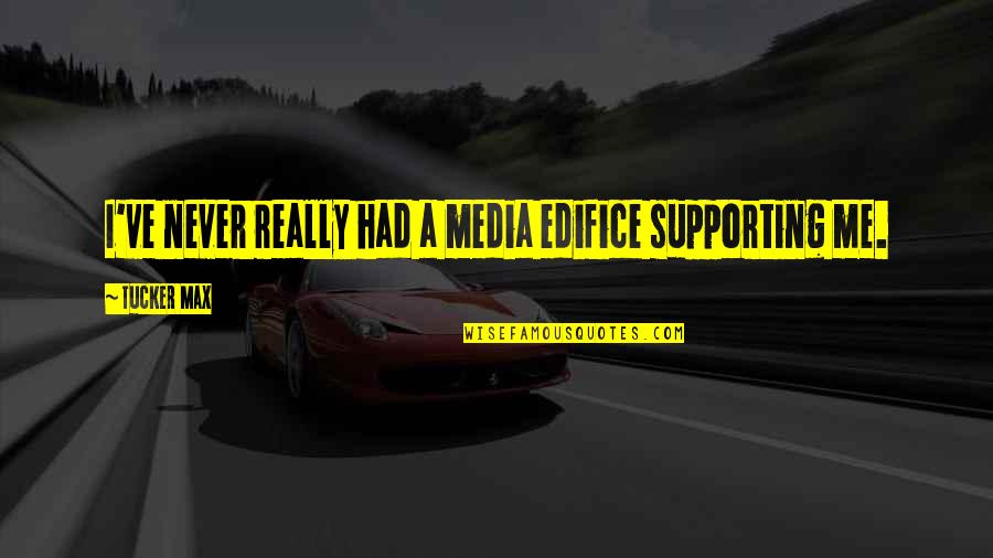 Atsuhiro Sato Quotes By Tucker Max: I've never really had a media edifice supporting Atsuhiro Sato Quotes By Tucker Max: I've never really had a media edifice supporting