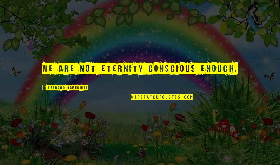 Atsuko Maeda Quotes By Leonard Ravenhill: We are not eternity conscious enough.