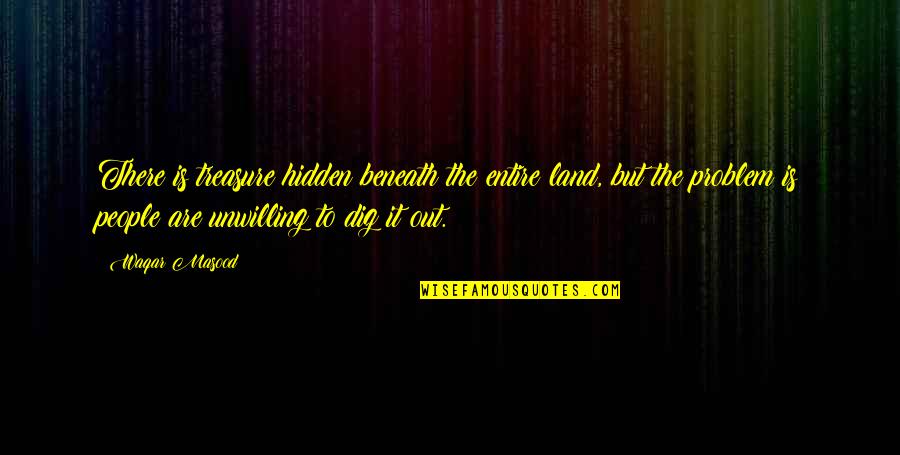 Atsula Quotes By Waqar Masood: There is treasure hidden beneath the entire land,