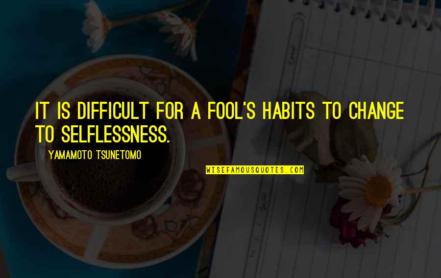 Atsumi International Foundation Quotes By Yamamoto Tsunetomo: It is difficult for a fool's habits to