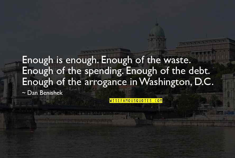 Atsunori Hattori Quotes By Dan Benishek: Enough is enough. Enough of the waste. Enough
