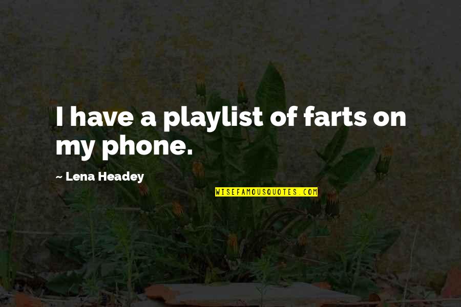Atsuover Quotes By Lena Headey: I have a playlist of farts on my