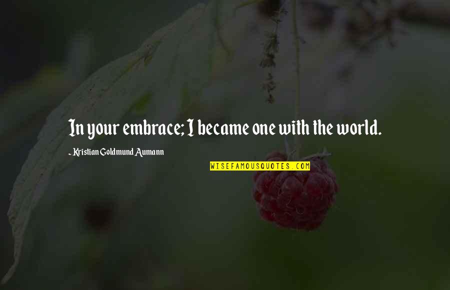 Atsushi Sakurai Quotes By Kristian Goldmund Aumann: In your embrace; I became one with the Atsushi Sakurai Quotes By Kristian Goldmund Aumann: In your embrace; I became one with the