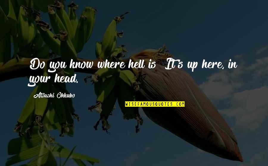 Atsushi X Quotes By Atsushi Ohkubo: Do you know where hell is? It's up Atsushi X Quotes By Atsushi Ohkubo: Do you know where hell is? It's up