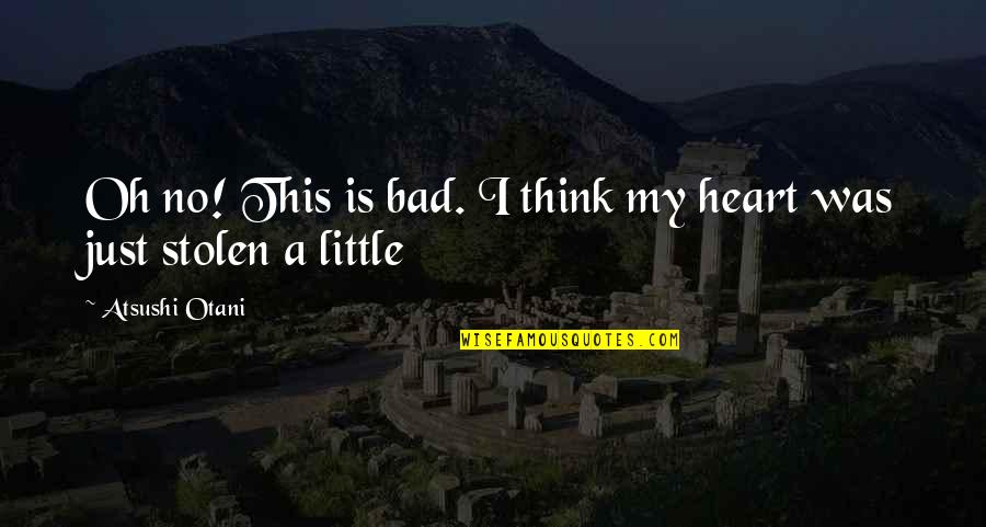 Atsushi X Quotes By Atsushi Otani: Oh no! This is bad. I think my Atsushi X Quotes By Atsushi Otani: Oh no! This is bad. I think my