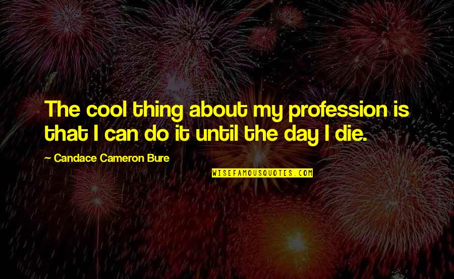 Atsuya Jujutsu Quotes By Candace Cameron Bure: The cool thing about my profession is that Atsuya Jujutsu Quotes By Candace Cameron Bure: The cool thing about my profession is that