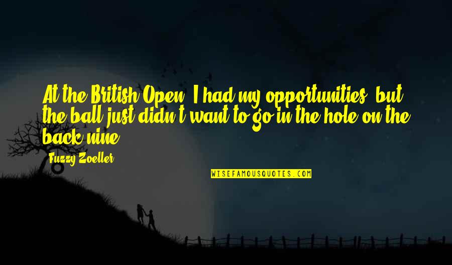 Atta Boy Quotes By Fuzzy Zoeller: At the British Open, I had my opportunities,