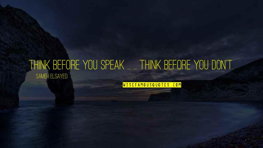 Atta Boy Quotes By Sameh Elsayed: Think before you speak ... ... think before