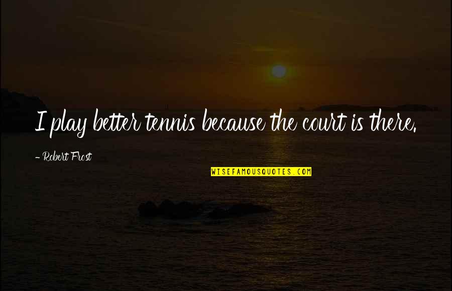 Attacchi Portapacchi Quotes By Robert Frost: I play better tennis because the court is Attacchi Portapacchi Quotes By Robert Frost: I play better tennis because the court is
