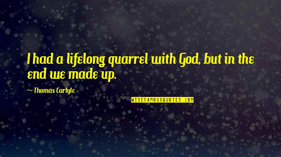 Attacchi Terroristici Quotes By Thomas Carlyle: I had a lifelong quarrel with God, but