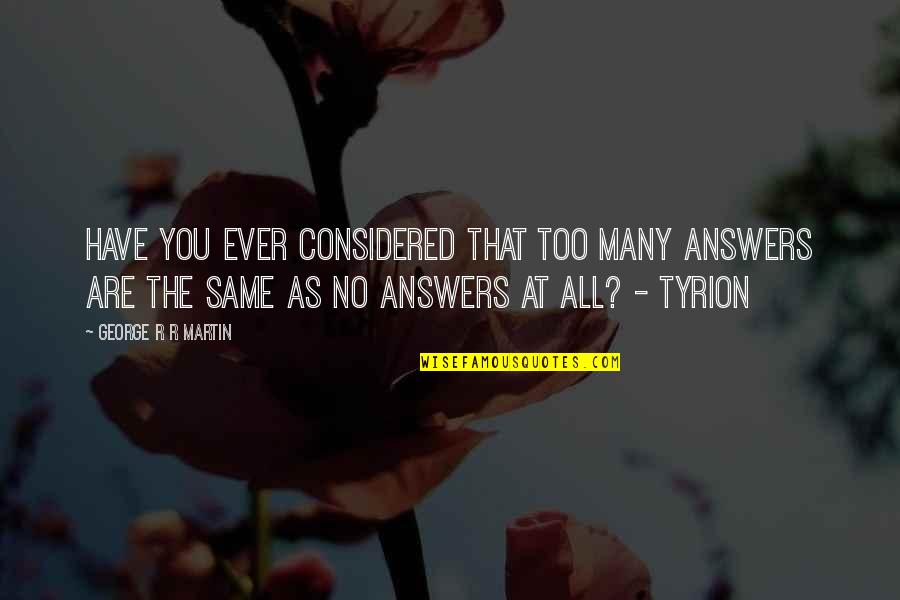 Attacco Dei Quotes By George R R Martin: Have you ever considered that too many answers