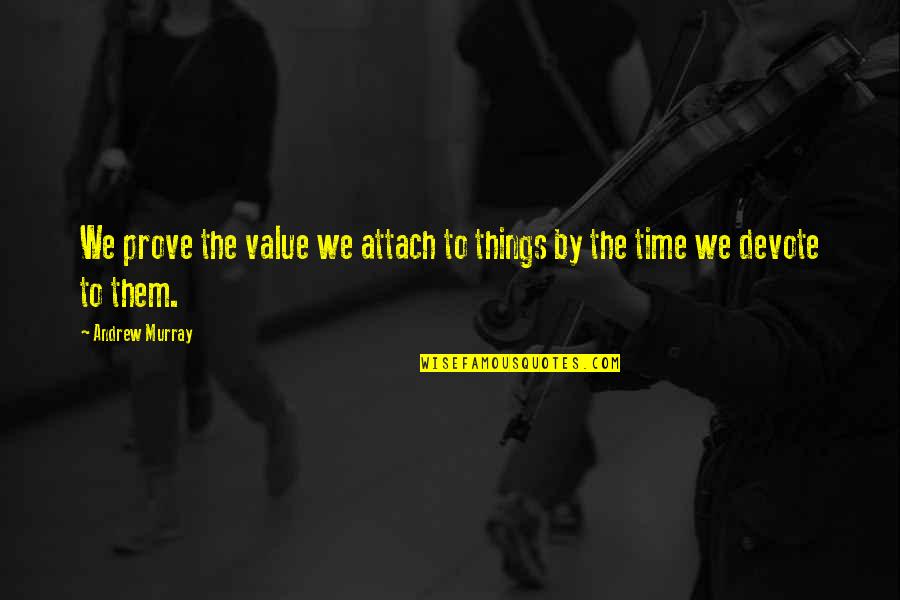 Attach Quotes By Andrew Murray: We prove the value we attach to things