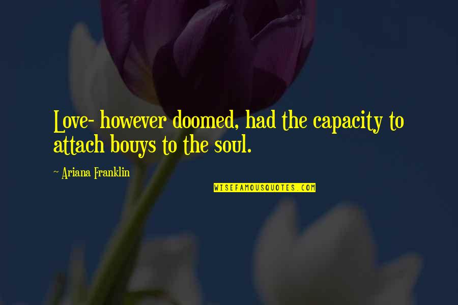 Attach Quotes By Ariana Franklin: Love- however doomed, had the capacity to attach