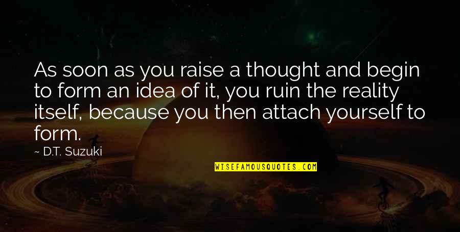 Attach Quotes By D.T. Suzuki: As soon as you raise a thought and