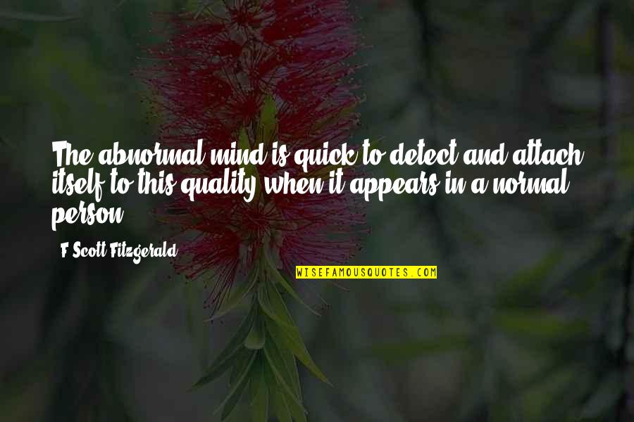 Attach Quotes By F Scott Fitzgerald: The abnormal mind is quick to detect and