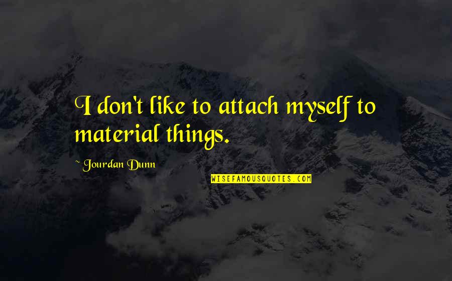 Attach Quotes By Jourdan Dunn: I don't like to attach myself to material