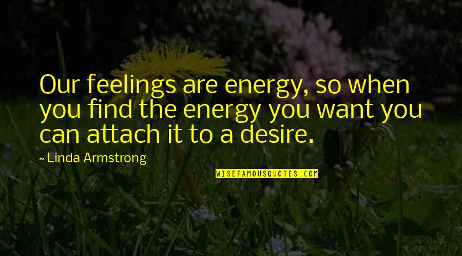 Attach Quotes By Linda Armstrong: Our feelings are energy, so when you find