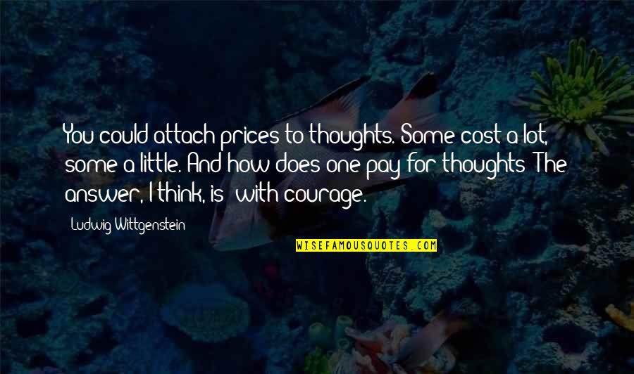 Attach Quotes By Ludwig Wittgenstein: You could attach prices to thoughts. Some cost