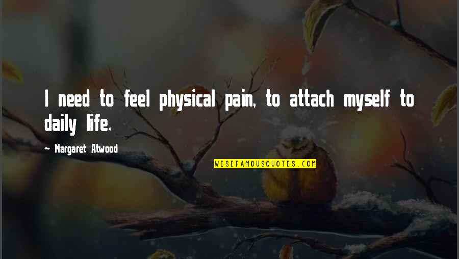 Attach Quotes By Margaret Atwood: I need to feel physical pain, to attach