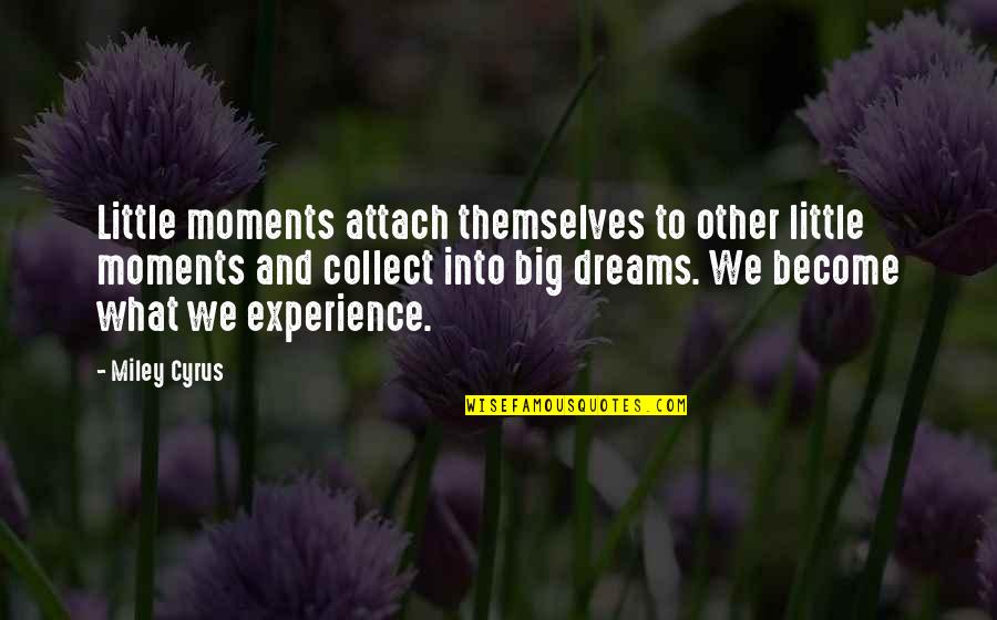 Attach Quotes By Miley Cyrus: Little moments attach themselves to other little moments