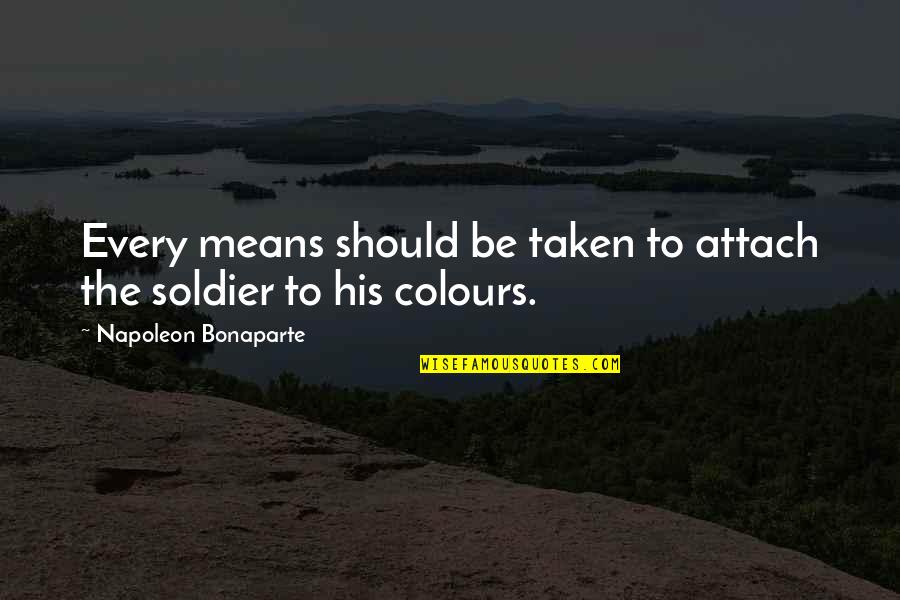 Attach Quotes By Napoleon Bonaparte: Every means should be taken to attach the