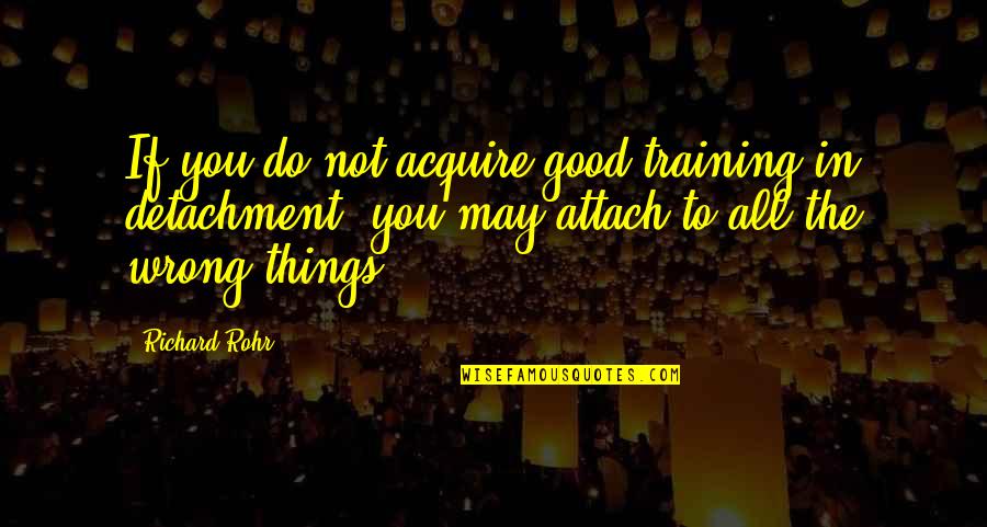 Attach Quotes By Richard Rohr: If you do not acquire good training in