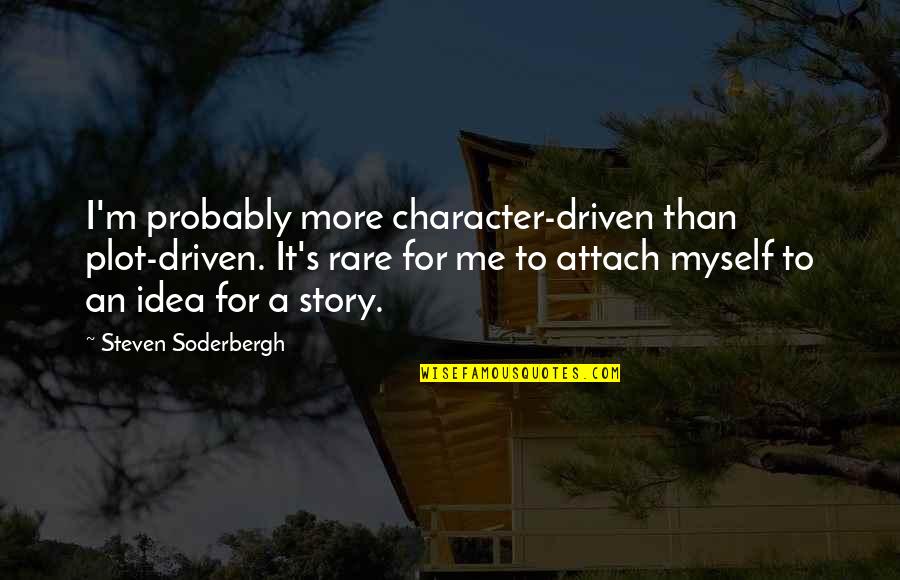 Attach Quotes By Steven Soderbergh: I'm probably more character-driven than plot-driven. It's rare