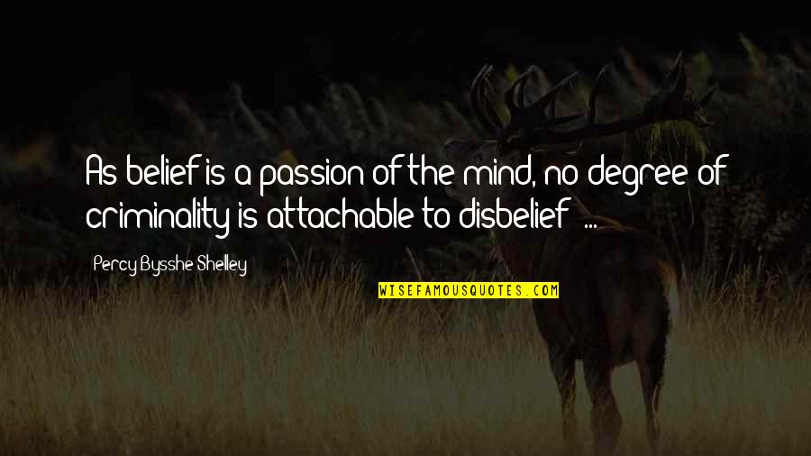 Attachable Quotes By Percy Bysshe Shelley: As belief is a passion of the mind,