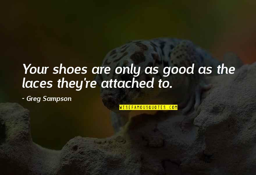 Attached Are The Quotes By Greg Sampson: Your shoes are only as good as the