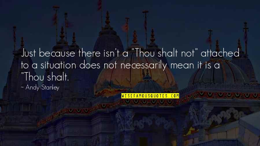 Attached Quotes By Andy Stanley: Just because there isn't a "Thou shalt not"