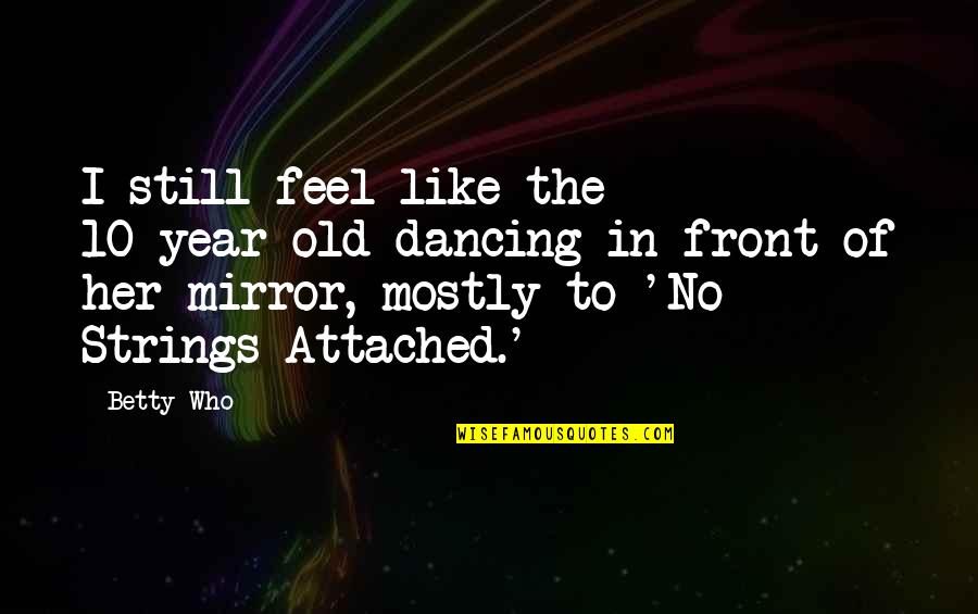 Attached Quotes By Betty Who: I still feel like the 10-year-old dancing in