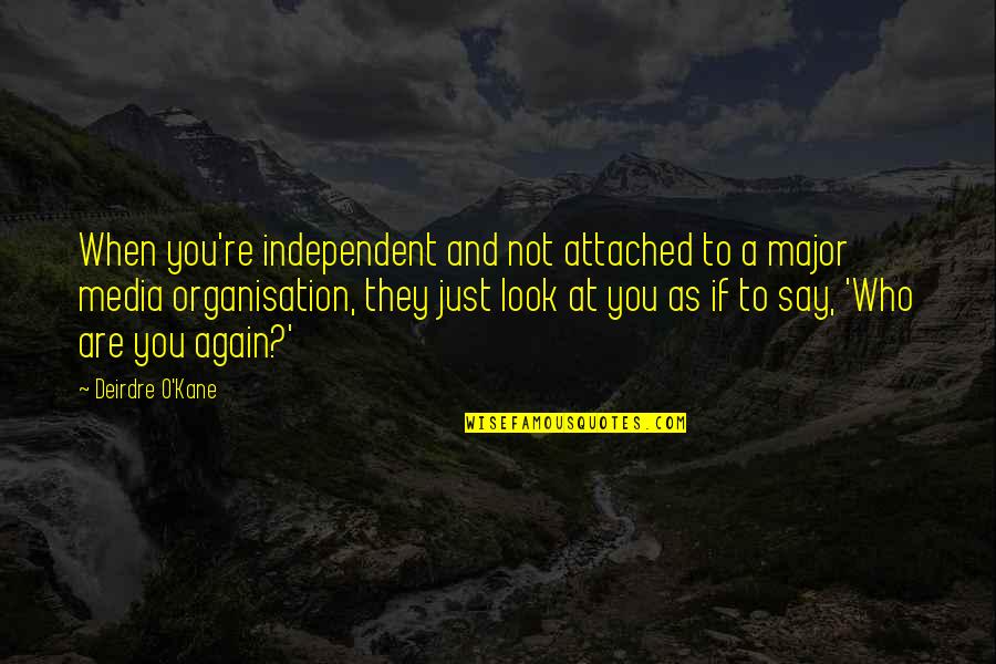 Attached Quotes By Deirdre O'Kane: When you're independent and not attached to a