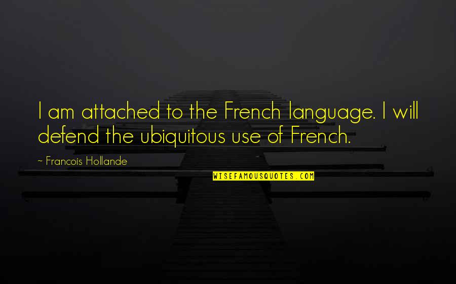 Attached Quotes By Francois Hollande: I am attached to the French language. I